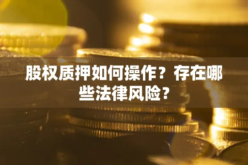 济南股权质押如何操作？存在哪些法律风险？
