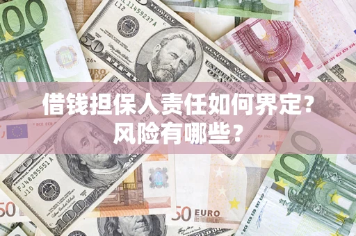 济南借钱担保人责任如何界定?风险有哪些? 济南借钱担保人责任如何界定?风险有哪些?