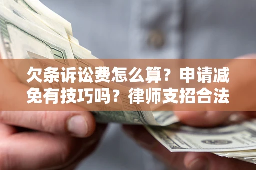 济南欠条诉讼费怎么算？申请减免有技巧吗？律师支招合法省钱
