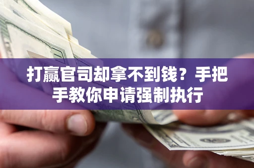 济南打赢官司却拿不到钱？手把手教你申请强制执行