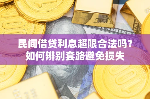 济南民间借贷利息超限合法吗？如何辨别套路避免损失