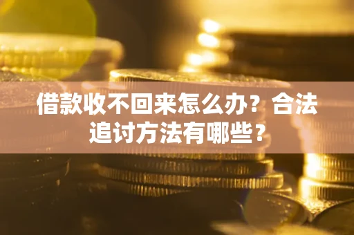 济南借款收不回来怎么办？合法追讨方法有哪些？