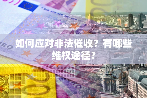 济南如何应对非法催收？有哪些维权途径？