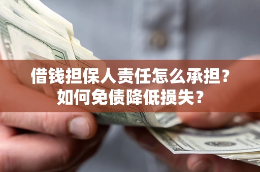 济南借钱担保人责任怎么承担？如何免债降低损失？