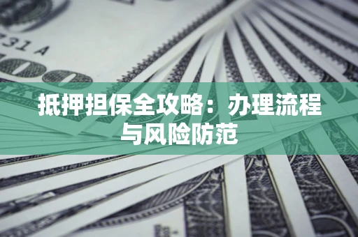 济南抵押担保全攻略：办理流程与风险防范