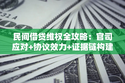 济南民间借贷维权全攻略：官司应对+协议效力+证据链构建指南