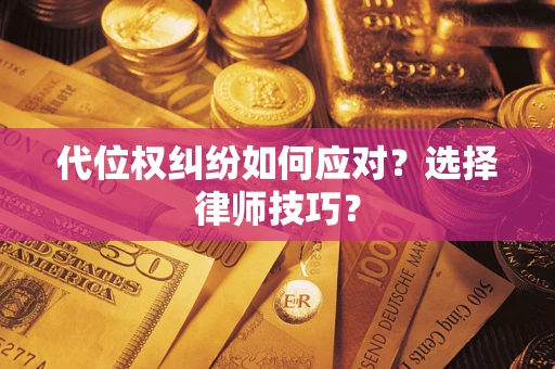 济南代位权纠纷如何应对？选择律师技巧？
