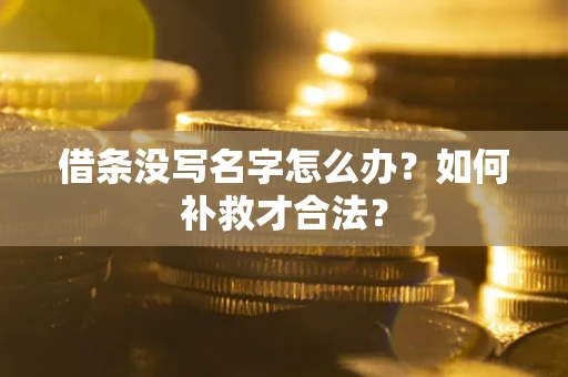 济南借条没写名字怎么办？如何补救才合法？