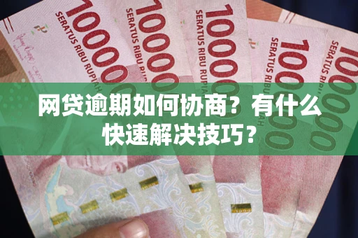 济南网贷逾期如何协商？有什么快速解决技巧？