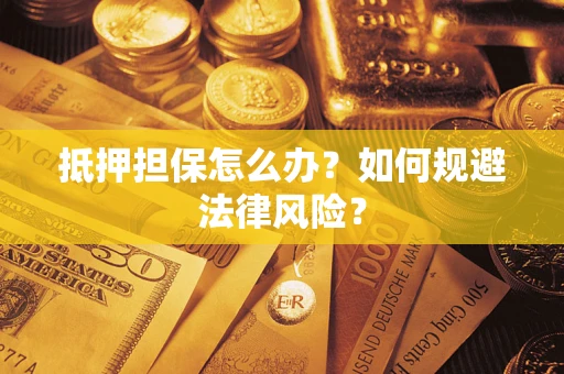 济南抵押担保怎么办？如何规避法律风险？