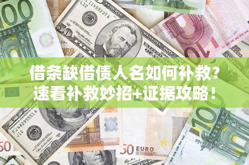 济南借条缺借债人名如何补救？速看补救妙招+证据攻略！