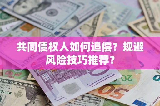 济南共同债权人如何追偿？规避风险技巧推荐？