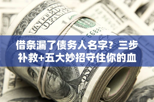 济南借条漏了债务人名字？三步补救+五大妙招守住你的血汗钱
