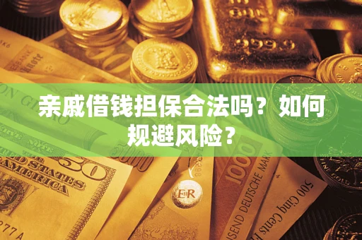 济南亲戚借钱担保合法吗？如何规避风险？