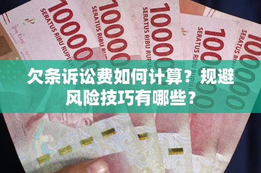 济南欠条诉讼费如何计算？规避风险技巧有哪些？