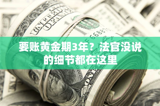 济南要账黄金期3年？法官没说的细节都在这里