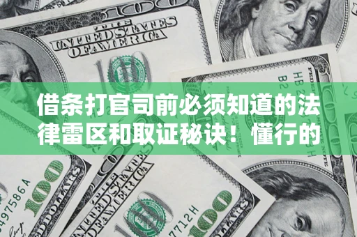 济南借条打官司前必须知道的法律雷区和取证秘诀！懂行的人已经留好这些证据