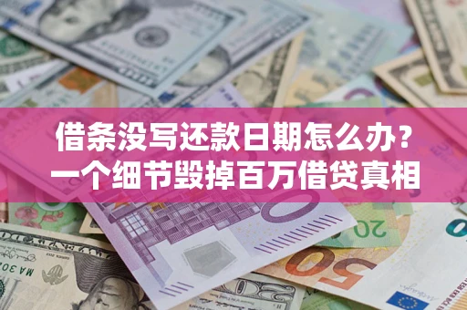 济南借条没写还款日期怎么办？一个细节毁掉百万借贷真相