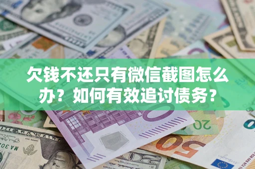 济南欠钱不还只有微信截图怎么办？如何有效追讨债务？