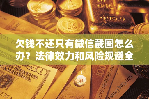 济南欠钱不还只有微信截图怎么办？法律效力和风险规避全解析