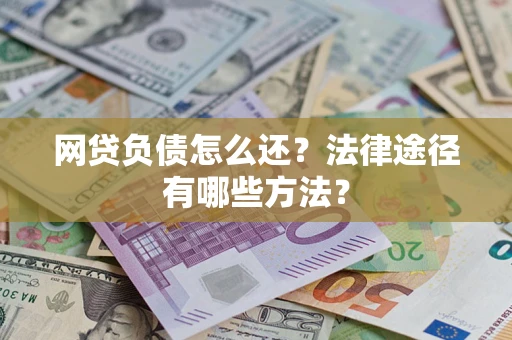济南网贷负债怎么还？法律途径有哪些方法？