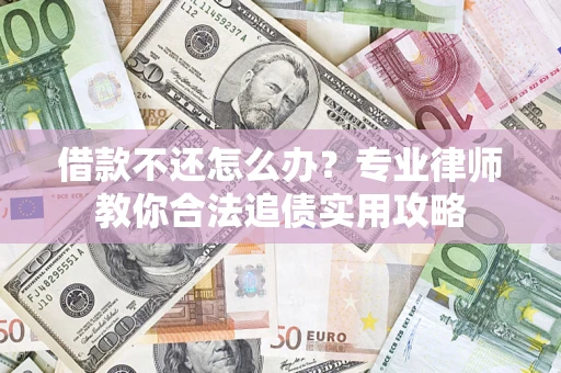 济南借款不还怎么办？专业律师教你合法追债实用攻略