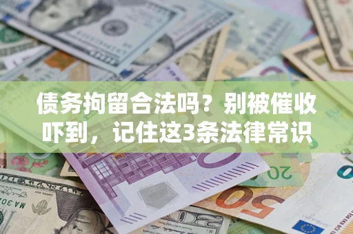 济南债务拘留合法吗?别被催收吓到,记住这3条法律常识 济南债务拘留合法吗?别被催收吓到,记住这3条法律常识