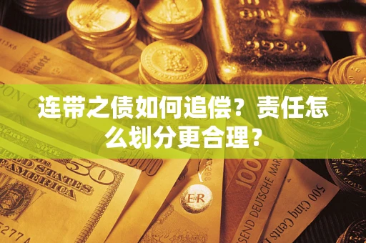 济南连带之债如何追偿？责任怎么划分更合理？