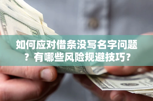 济南如何应对借条没写名字问题？有哪些风险规避技巧？