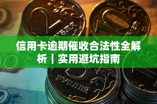 济南信用卡逾期催收合法性全解析｜实用避坑指南